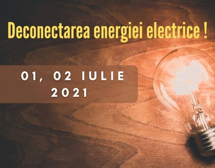 Deconectarea energiei electrice pe 01 și 02 iulie!